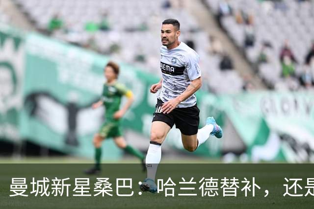 曼城新星桑巴：哈兰德替补，还是下一个博格巴？
